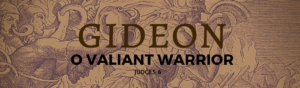 Gideon: O Valiant Warrior
