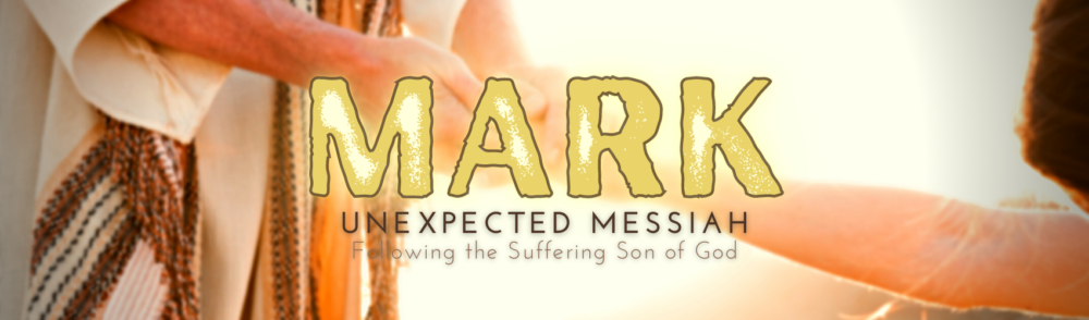 Mark: Unexpected Messiah - Following the Suffering Son of God