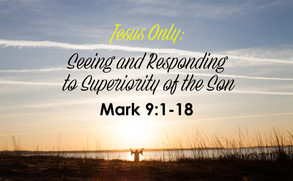 Jesus Only: Seeing and Responding to Superiority of the Son