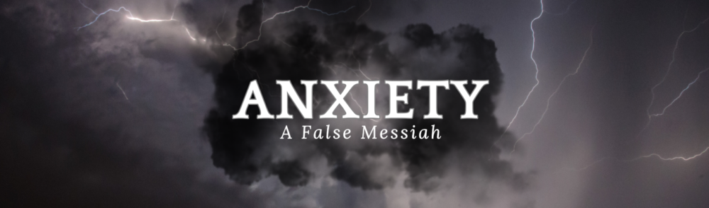 Anxiety: A False Messiah